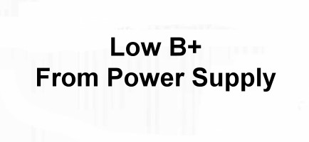 Low B+ From Power Suuply